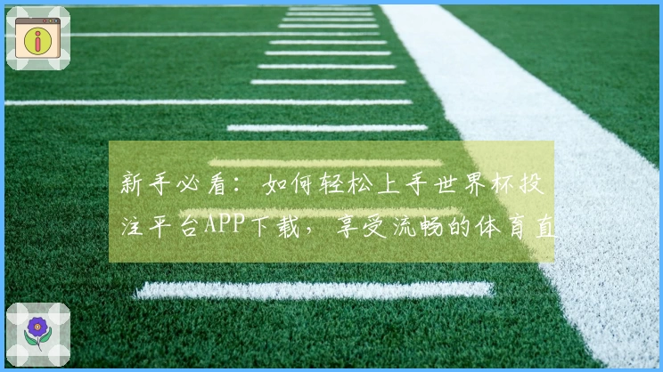 新手必看：如何轻松上手世界杯投注平台APP下载，享受流畅的体育直播体验