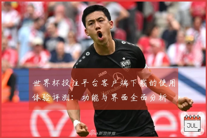 世界杯投注平台客户端下载的使用体验评测：功能与界面全面分析